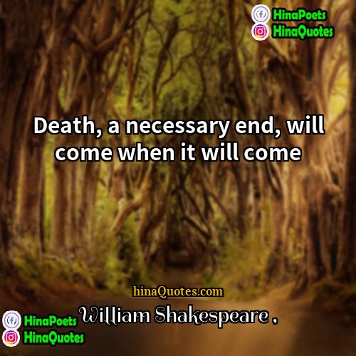 William Shakespeare Quotes | Death, a necessary end, will come when